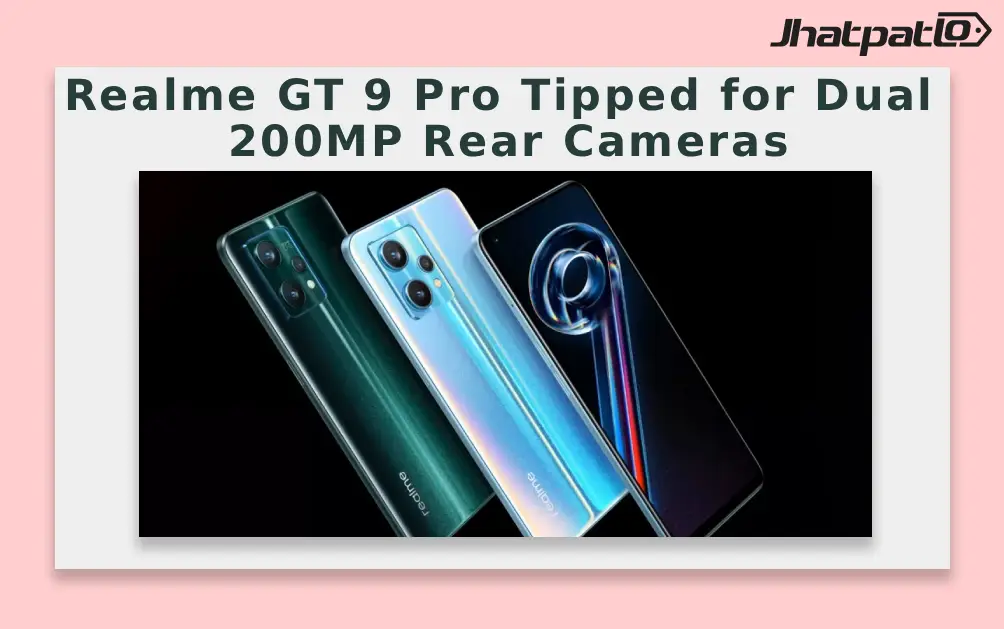  Realme GT 9 Pro Tipped for Dual 200MP Rear Cameras